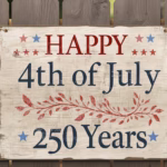 A sign saying Happy 4th of July 250 Years on a fence.